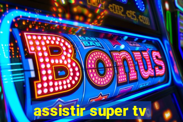 assistir super tv